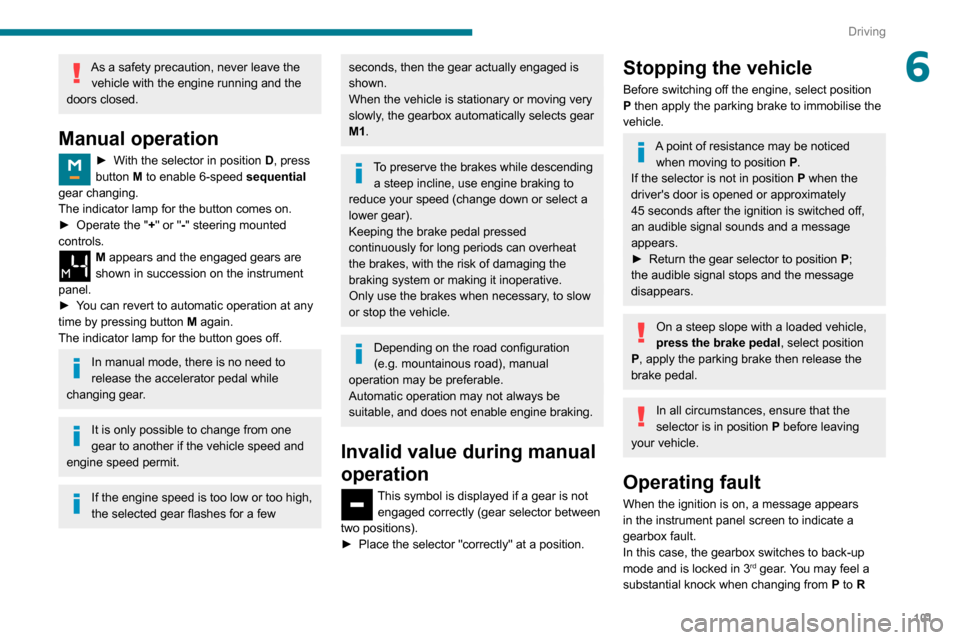 Peugeot Partner 2020 Owners Manual 101
Driving
6As a safety precaution, never leave the vehicle with the engine running and the
doors closed.
Manual operation
► With the selector in position D , press
button M to enable 6-speed s Peugeot Partner 2020 Owners Manual 101
Driving
6As a safety precaution, never leave the vehicle with the engine running and the
doors closed.
Manual operation
► With the selector in position D , press
button M to enable 6-speed s