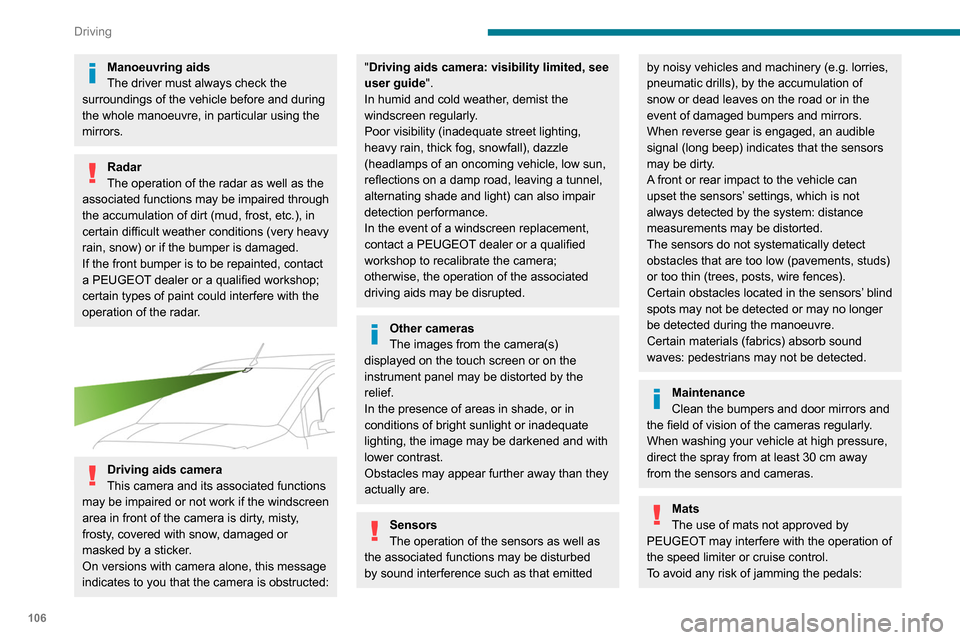 Peugeot Partner 2020  Owners Manual 106
Driving
Manoeuvring aids
The driver must always check the 
surroundings of the vehicle before and during 
the whole manoeuvre, in particular using the 
mirrors.
Radar
The operation of the radar as