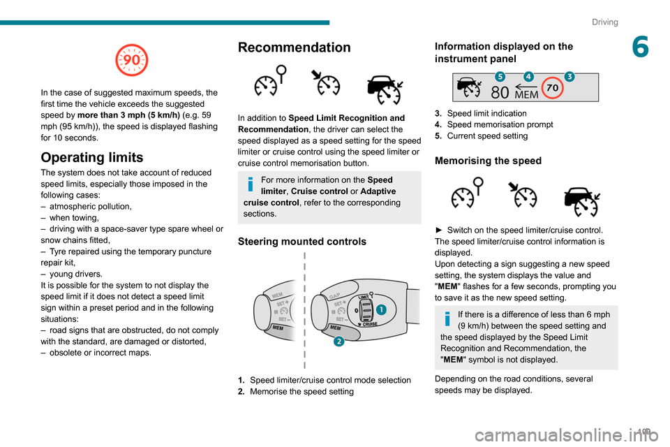 Peugeot Partner 2020  Owners Manual 109
Driving
6
 
In the case of suggested maximum speeds, the 
first time the vehicle exceeds the suggested 
speed by more than 3 mph (5  km/h) (e.g. 59 
mph (95
  km/h)), the speed is displayed flashi
