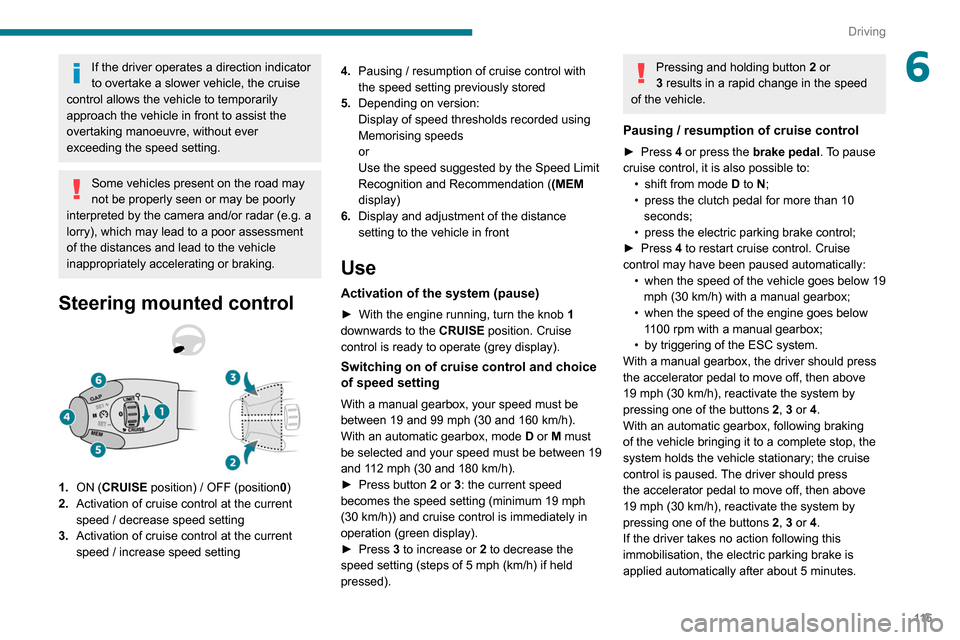 Peugeot Partner 2020 Owners Manual 11 5
Driving
6If the driver operates a direction indicator
to overtake a slower vehicle, the cruise
control allows the vehicle to temporarily
approach the vehicle in front to assist the
overtaking Peugeot Partner 2020 Owners Manual 11 5
Driving
6If the driver operates a direction indicator
to overtake a slower vehicle, the cruise
control allows the vehicle to temporarily
approach the vehicle in front to assist the
overtaking