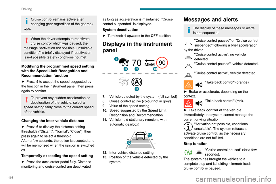 Peugeot Partner 2020  Owners Manual 11 6
Driving
Cruise control remains active after 
changing gear regardless of the gearbox 
type.
When the driver attempts to reactivate 
cruise control which was paused, the 
message "Activation not p