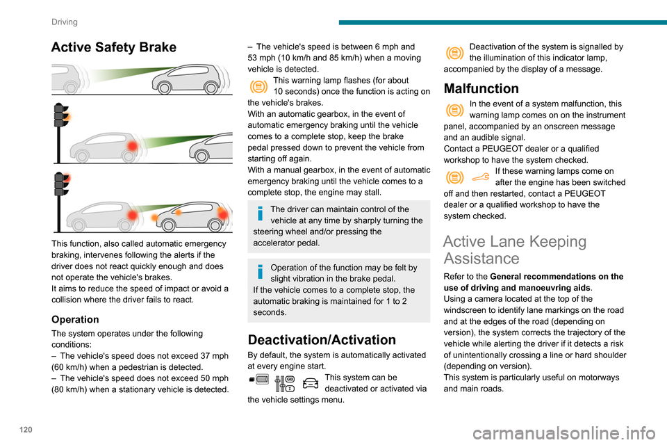Peugeot Partner 2020 Owners Guide 120
Driving
Active Safety Brake
This function, also called automatic emergency
braking, intervenes following the alerts if the
driver does not react quickly enough and does
not operate the vehic Peugeot Partner 2020 Owners Guide 120
Driving
Active Safety Brake
This function, also called automatic emergency
braking, intervenes following the alerts if the
driver does not react quickly enough and does
not operate the vehic