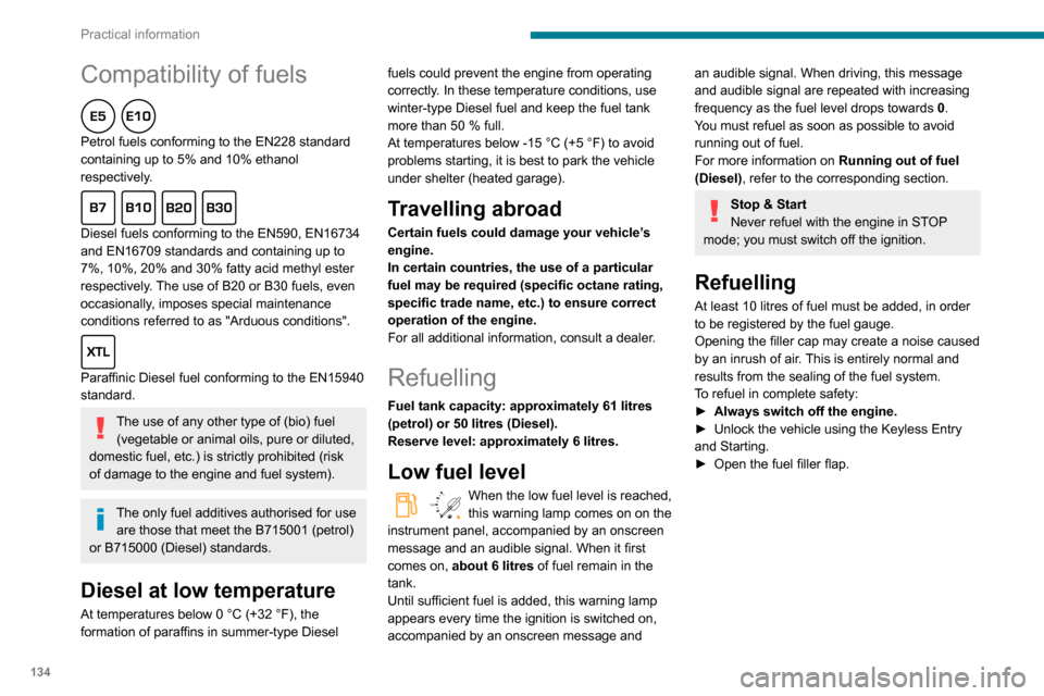 Peugeot Partner 2020  Owners Manual 134
Practical information
Compatibility of fuels  
Petrol fuels conforming to the EN228 standard 
containing up to 5% and 10% ethanol 
respectively.
  
Diesel fuels conforming to the EN590, EN16734 
a