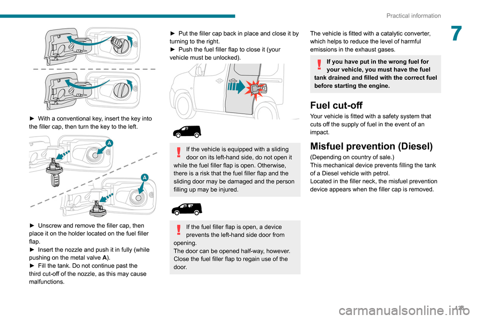 Peugeot Partner 2020 Owners Manual 135
Practical information
7
► With a conventional key, insert the key into
the filler cap, then turn the key to the left.
► Unscrew and remove the filler cap, then
place it on the holder l Peugeot Partner 2020 Owners Manual 135
Practical information
7
► With a conventional key, insert the key into
the filler cap, then turn the key to the left.
► Unscrew and remove the filler cap, then
place it on the holder l