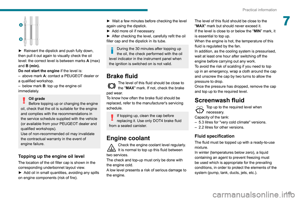 Peugeot Partner 2020  Owners Manual 143
Practical information
7
 
► Reinsert the dipstick and push fully down, 
then pull it out again to visually check the oil 
level: the correct level is between marks  A
  (max) 
and B (min).
Do no