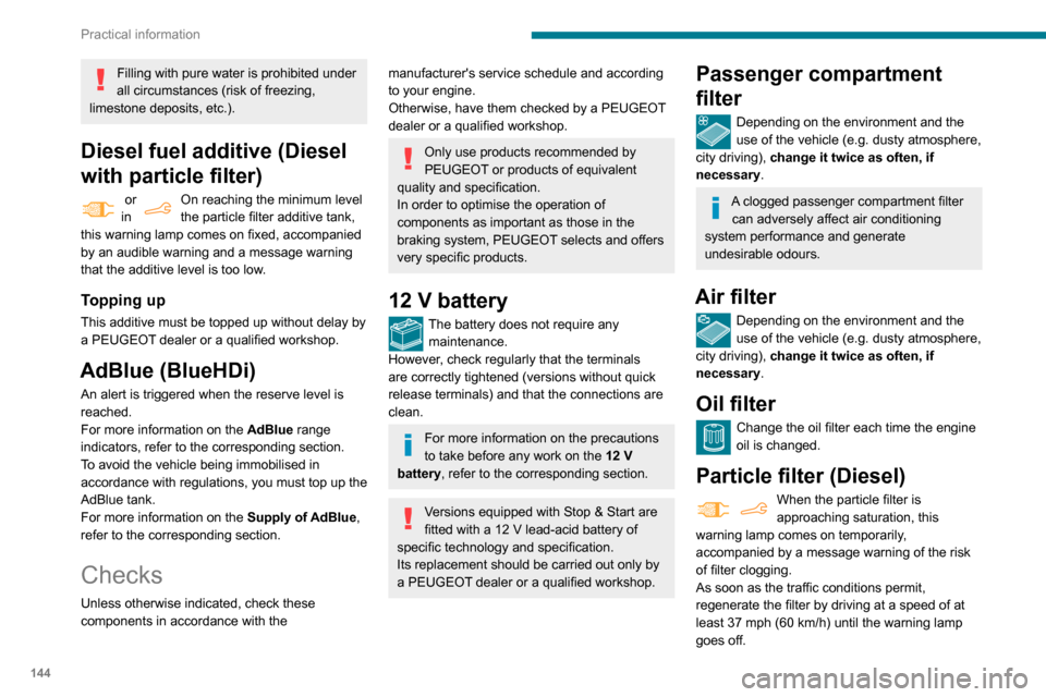 Peugeot Partner 2020  Owners Manual 144
Practical information
If the warning lamp stays on, this 
indicates a low Diesel additive level.
For more information on  Checking levels, 
refer to the corresponding section.
Following prolonged 