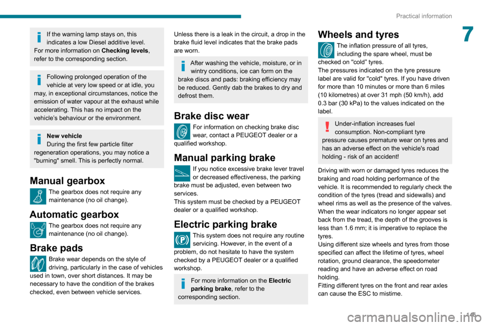 Peugeot Partner 2020  Owners Manual 145
Practical information
7If the warning lamp stays on, this 
indicates a low Diesel additive level.
For more information on  Checking levels, 
refer to the corresponding section.
Following prolonged