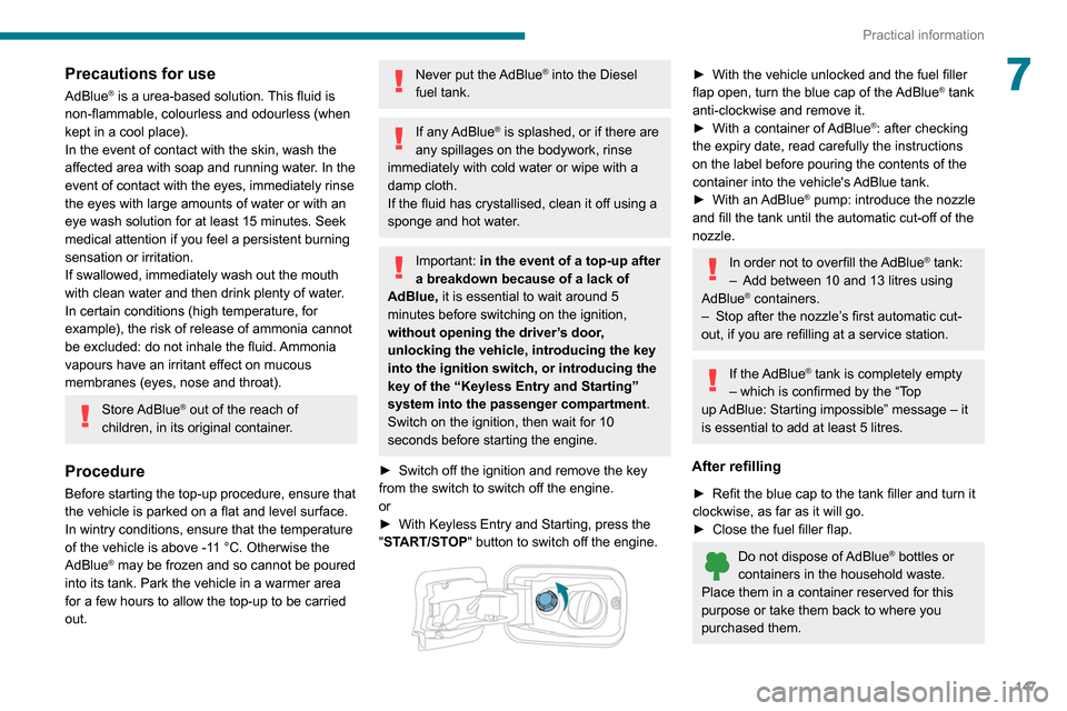 Peugeot Partner 2020 Owners Guide 147
Practical information
7Precautions for use
AdBlue® is a urea-based solution. This fluid is
non-flammable, colourless and odourless (when
kept in a cool place).
In the event of contact with the Peugeot Partner 2020 Owners Guide 147
Practical information
7Precautions for use
AdBlue® is a urea-based solution. This fluid is
non-flammable, colourless and odourless (when
kept in a cool place).
In the event of contact with the