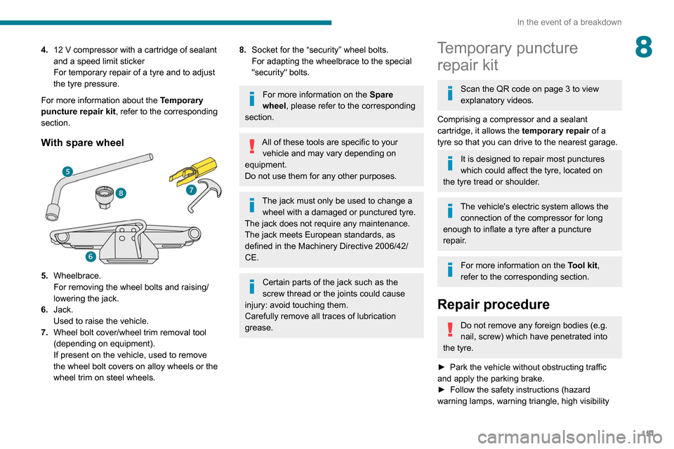 Peugeot Partner 2020 Owners Manual 151
In the event of a breakdown
84.12 V compressor with a cartridge of sealant
and a speed limit sticker
For temporary repair of a tyre and to adjust
the tyre pressure.
For more information about Peugeot Partner 2020 Owners Manual 151
In the event of a breakdown
84.12 V compressor with a cartridge of sealant
and a speed limit sticker
For temporary repair of a tyre and to adjust
the tyre pressure.
For more information about