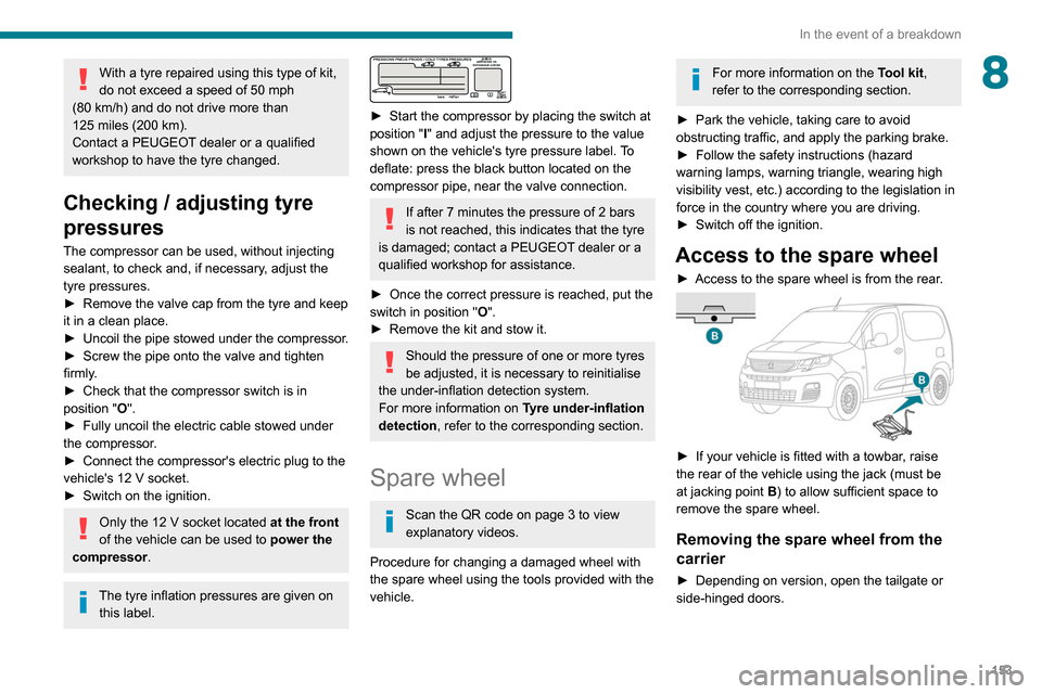 Peugeot Partner 2020 Owners Manual 153
In the event of a breakdown
8With a tyre repaired using this type of kit,
do not exceed a speed of 50 mph
(80
km/h) and do not drive more than
125
miles (200 km).
Contact a PEUGEOT deale Peugeot Partner 2020 Owners Manual 153
In the event of a breakdown
8With a tyre repaired using this type of kit,
do not exceed a speed of 50 mph
(80
km/h) and do not drive more than
125
miles (200 km).
Contact a PEUGEOT deale