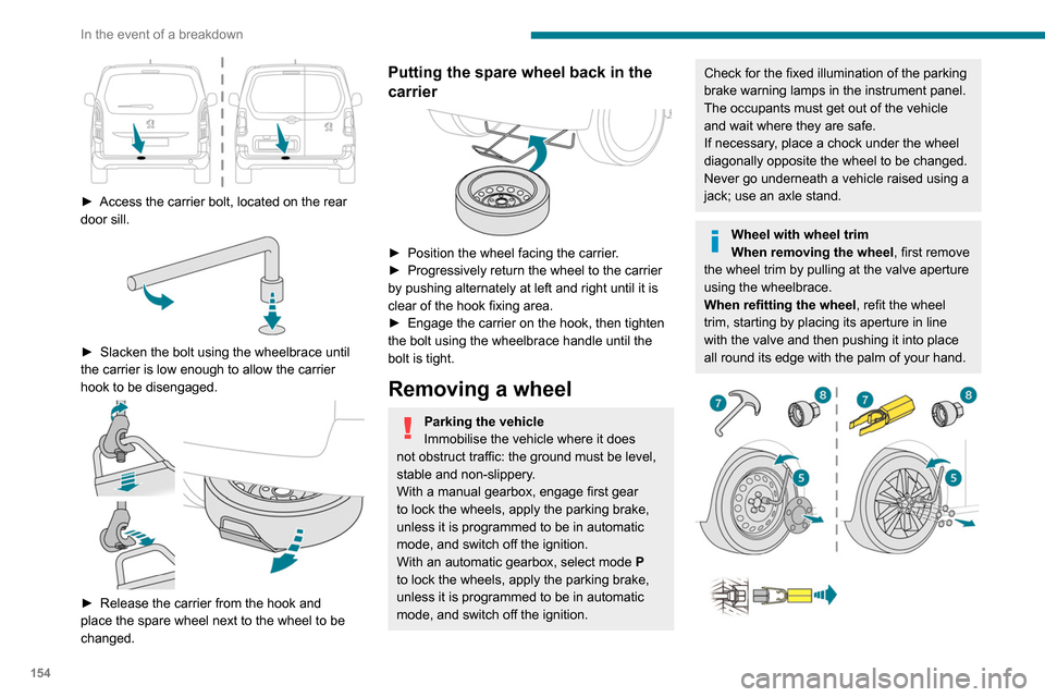 Peugeot Partner 2020 Owners Manual 154
In the event of a breakdown
► Access the carrier bolt, located on the rear
door sill.
► Slacken the bolt using the wheelbrace until
the carrier is low enough to allow the carrier
hook Peugeot Partner 2020 Owners Manual 154
In the event of a breakdown
► Access the carrier bolt, located on the rear
door sill.
► Slacken the bolt using the wheelbrace until
the carrier is low enough to allow the carrier
hook