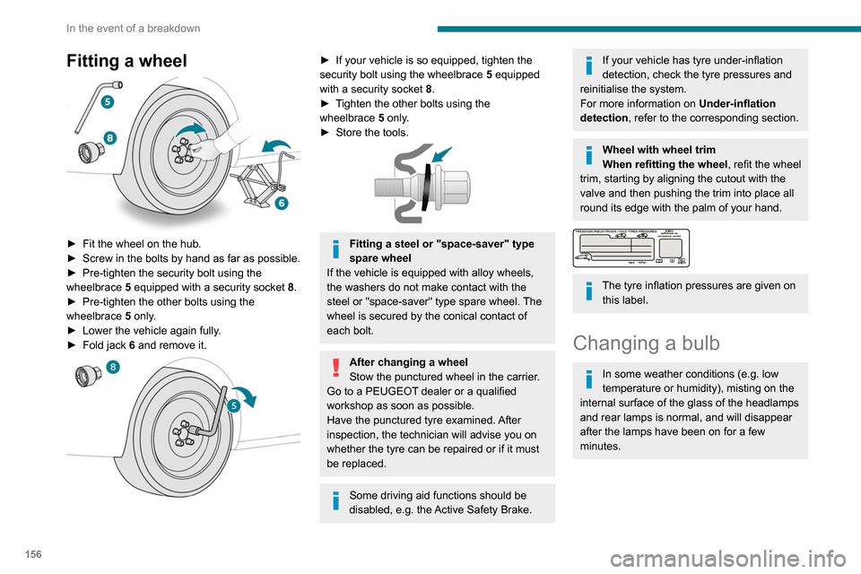 Peugeot Partner 2020  Owners Manual 156
In the event of a breakdown
Fitting a wheel 
 
► Fit the wheel on the hub.
►  Screw in the bolts by hand as far as possible.
►
 
Pre-tighten the security bolt using the 
wheelbrace

 
5
  eq