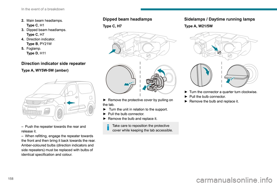 Peugeot Partner 2020 Owners Manual 158
In the event of a breakdown
2.Main beam headlamps.
Type
C, H1
3. Dipped beam headlamps.
Type
C, H7
4. Direction indicator.
Type
B, PY21W
5. Foglamp.
Type
D, H11
Direction indicator side re Peugeot Partner 2020 Owners Manual 158
In the event of a breakdown
2.Main beam headlamps.
Type
C, H1
3. Dipped beam headlamps.
Type
C, H7
4. Direction indicator.
Type
B, PY21W
5. Foglamp.
Type
D, H11
Direction indicator side re