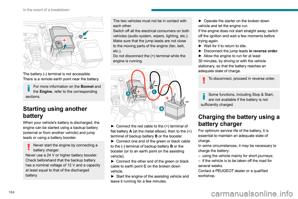Peugeot Partner 2020 User Guide 164
In the event of a breakdown
The battery (-) terminal is not accessible.
There is a remote earth point near the battery.
For more information on the Bonnet and
the Engine , refer to the correspo Peugeot Partner 2020 User Guide 164
In the event of a breakdown
The battery (-) terminal is not accessible.
There is a remote earth point near the battery.
For more information on the Bonnet and
the Engine , refer to the correspo