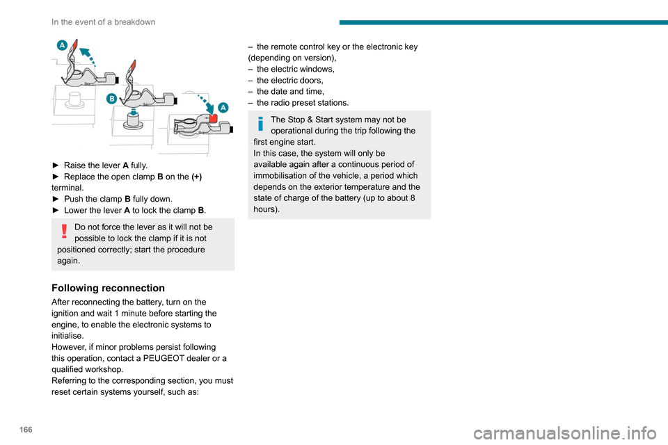 Peugeot Partner 2020  Owners Manual 166
In the event of a breakdown
 
► Raise the lever A  fully.
►  Replace the open clamp  B
 on the (+) 
terminal.
►
 
Push the clamp 
 B fully down.
►
 
Lower the lever  A

 to lock the clamp 