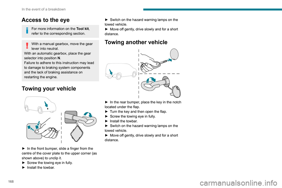 Peugeot Partner 2020 Owners Manual 168
In the event of a breakdown
Access to the eye
For more information on the Tool kit,
refer to the corresponding section.
With a manual gearbox, move the gear
lever into neutral.
With an automatic Peugeot Partner 2020 Owners Manual 168
In the event of a breakdown
Access to the eye
For more information on the Tool kit,
refer to the corresponding section.
With a manual gearbox, move the gear
lever into neutral.
With an automatic