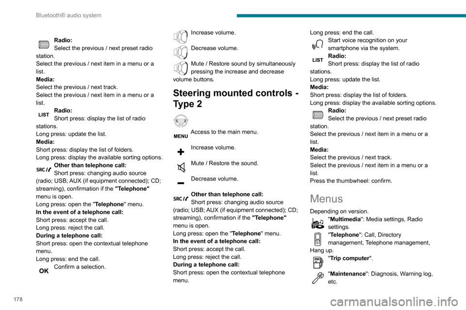 Peugeot Partner 2020  Owners Manual 178
Bluetooth® audio system
"Connections": Manage connections, 
search for devices.
"Personalisation-configuration": Define 
the vehicle parameters, Choice of 
language, Display configuration, Choice