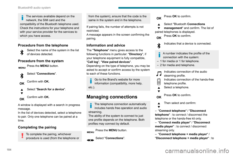 Peugeot Partner 2020 Service Manual 184
Bluetooth® audio system
connect / disconnect the telephone (hands-free 
kit and streaming).
– "Delete connection": to delete the pairing.
When you delete a pairing in the system, 
remember to d