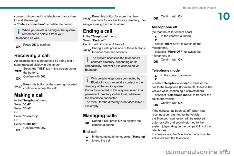Peugeot Partner 2020 Service Manual 185
Bluetooth® audio system
10connect / disconnect the telephone (hands-free 
kit and streaming).
–  "Delete connection": to delete the pairing.
When you delete a pairing in the system, 
remember t