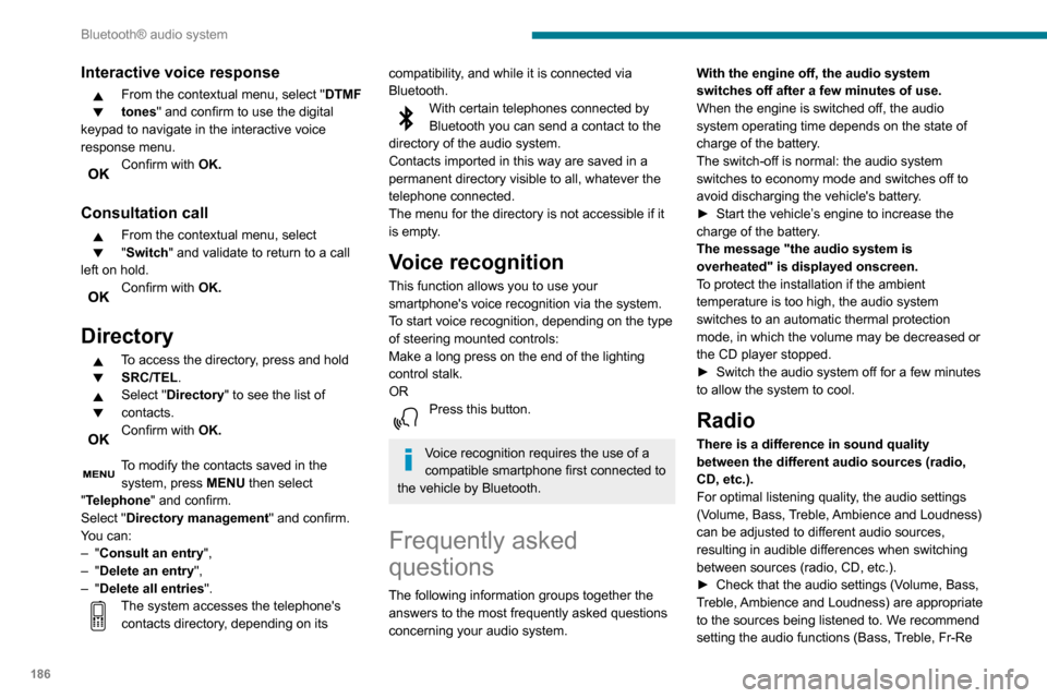 Peugeot Partner 2020 Service Manual 186
Bluetooth® audio system
Interactive voice response
From the contextual menu, select "DTMF 
tones" and confirm to use the digital 
keypad to navigate in the interactive voice 
response menu.
Confi