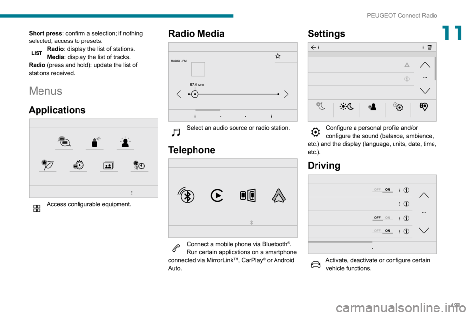 Peugeot Partner 2020 Owners Manual 191
PEUGEOT Connect Radio
11Short press: confirm a selection; if nothing
selected, access to presets.
Radio: display the list of stations.
Media: display the list of tracks.
Radio (press and hold): u Peugeot Partner 2020 Owners Manual 191
PEUGEOT Connect Radio
11Short press: confirm a selection; if nothing
selected, access to presets.
Radio: display the list of stations.
Media: display the list of tracks.
Radio (press and hold): u