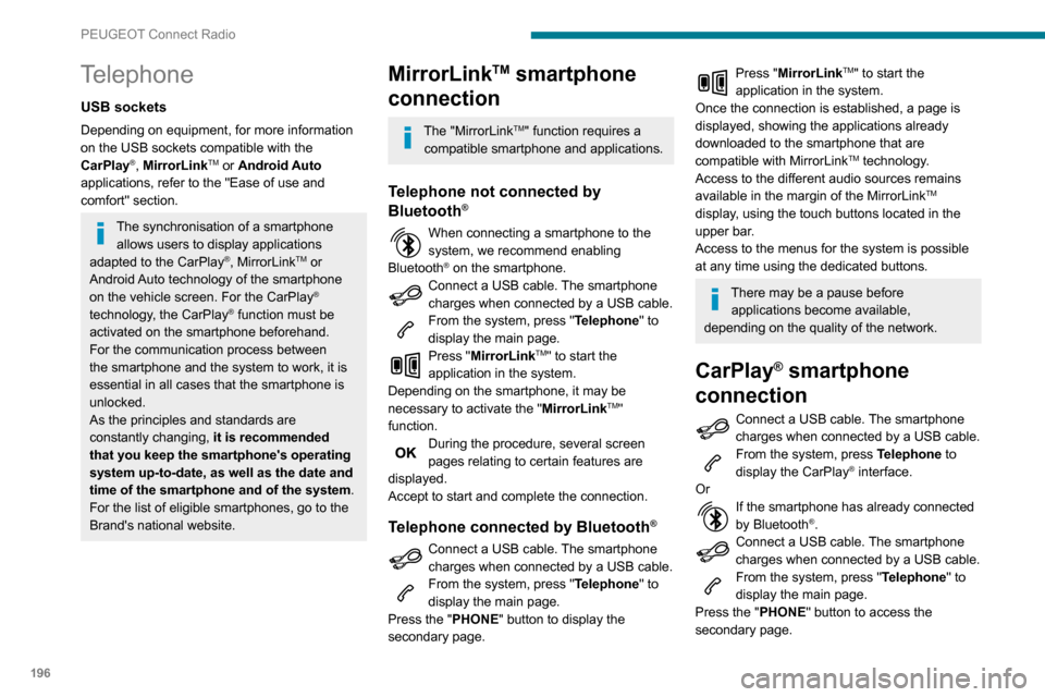 Peugeot Partner 2020  Owners Manual 196
PEUGEOT Connect Radio
Press "CarPlay" to display the CarPlay® 
interface.
On connecting the USB cable, the 
CarPlay® function deactivates the 
systems Bluetooth® mode.
When the USB cable is di