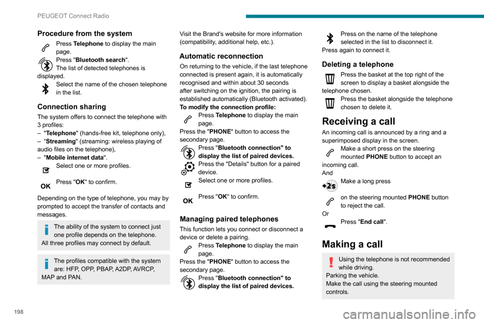 Peugeot Partner 2020 Service Manual 198
PEUGEOT Connect Radio
Calling a new number
Press Telephone to display the main 
page. 
Enter the phone number using the digital 
keypad.
Press "Call" to start the call. 
Calling a contact
Press Te