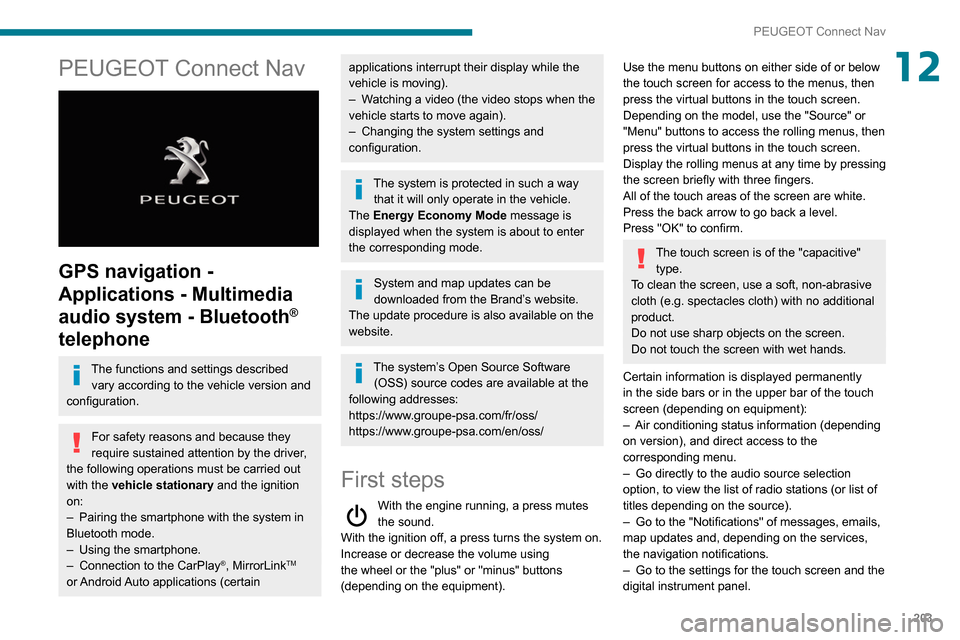 Peugeot Partner 2020  Owners Manual 203
PEUGEOT Connect Nav
12PEUGEOT Connect Nav 
 
GPS navigation - 
Applications - Multimedia 
audio system - Bluetooth
® 
telephone
The functions and settings described 
vary according to the vehicle
