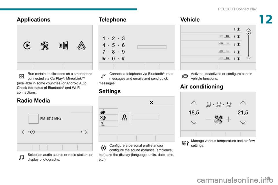 Peugeot Partner 2020  Owners Manual 205
PEUGEOT Connect Nav
12Applications 
 
Run certain applications on a smartphone 
connected via CarPlay®, MirrorLinkTM 
(available in some countries) or Android Auto.
Check the status of Bluetooth
