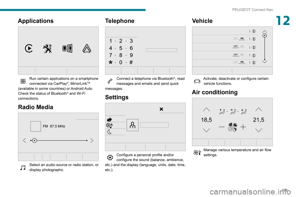 Peugeot Partner 2020 Owners Manual 205
PEUGEOT Connect Nav
12Applications
Run certain applications on a smartphone
connected via CarPlay®, MirrorLinkTM
(available in some countries) or Android Auto.
Check the status of Bluetooth
Peugeot Partner 2020 Owners Manual 205
PEUGEOT Connect Nav
12Applications
Run certain applications on a smartphone
connected via CarPlay®, MirrorLinkTM
(available in some countries) or Android Auto.
Check the status of Bluetooth