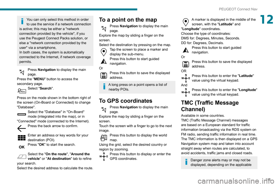 Peugeot Partner 2020 Owners Manual 2 11
PEUGEOT Connect Nav
12You can only select this method in order to use the service if a network connection
is active; this may be either a "network
connection provided by the vehicle", if you
u Peugeot Partner 2020 Owners Manual 2 11
PEUGEOT Connect Nav
12You can only select this method in order to use the service if a network connection
is active; this may be either a "network
connection provided by the vehicle", if you
u
