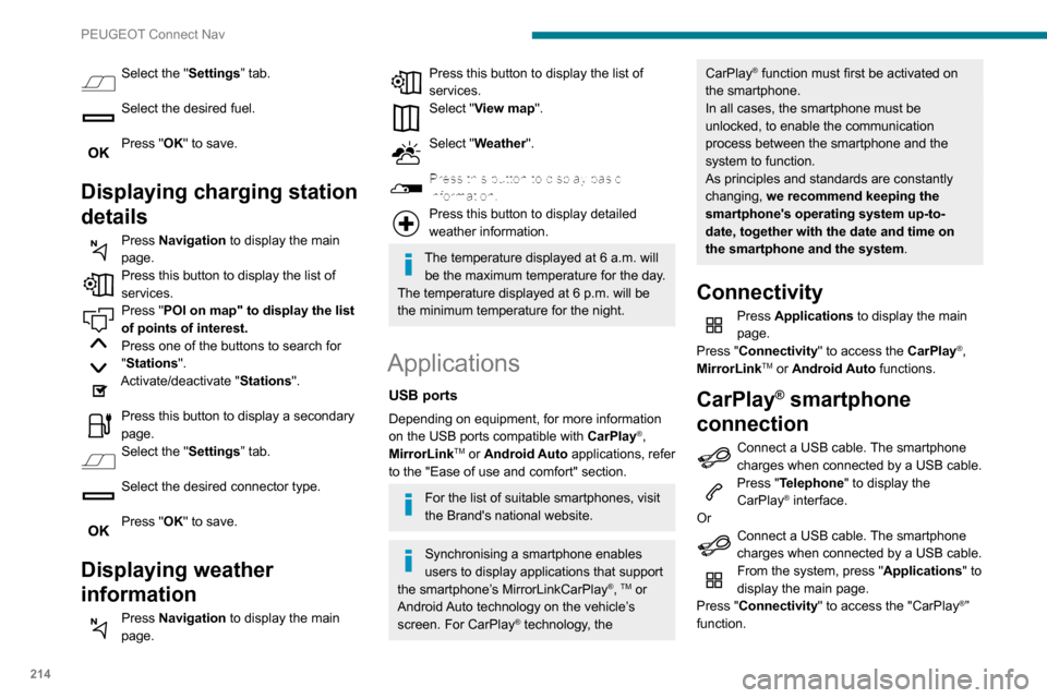 Peugeot Partner 2020  Owners Manual 214
PEUGEOT Connect Nav
Press "CarPlay" to display the CarPlay® 
interface.
On connecting the USB cable, the 
CarPlay® function deactivates the 
systems Bluetooth® mode.
When the USB cable is disc