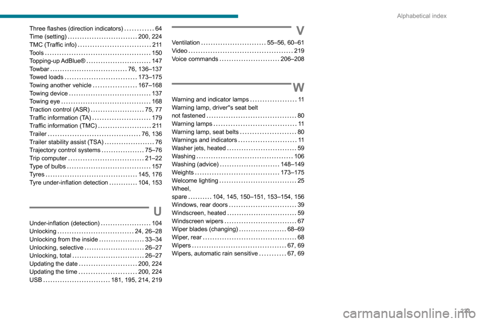 Peugeot Partner 2020  Owners Manual 233
Alphabetical index
Three flashes (direction indicators)     64
Time (setting)     
200, 224
TMC (Traffic info)
    
2 11
Tools
    
150
Topping-up AdBlue®
    
147
Towbar
    
76, 136–137
Towed
