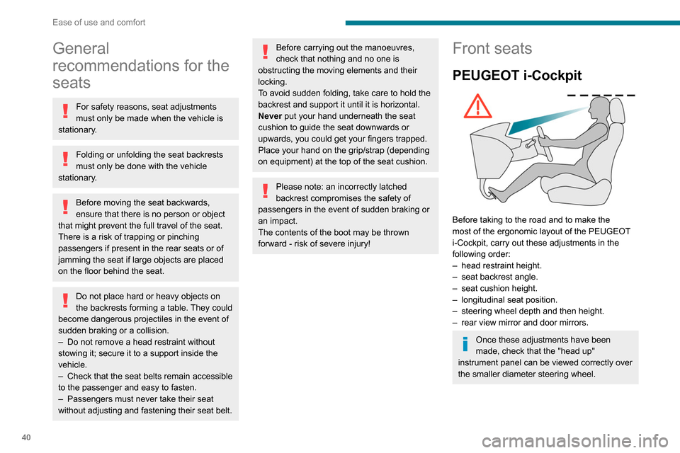 Peugeot Partner 2020  Owners Manual 40
Ease of use and comfort
General 
recommendations for the 
seats
For safety reasons, seat adjustments 
must only be made when the vehicle is 
stationary.
Folding or unfolding the seat backrests 
mus