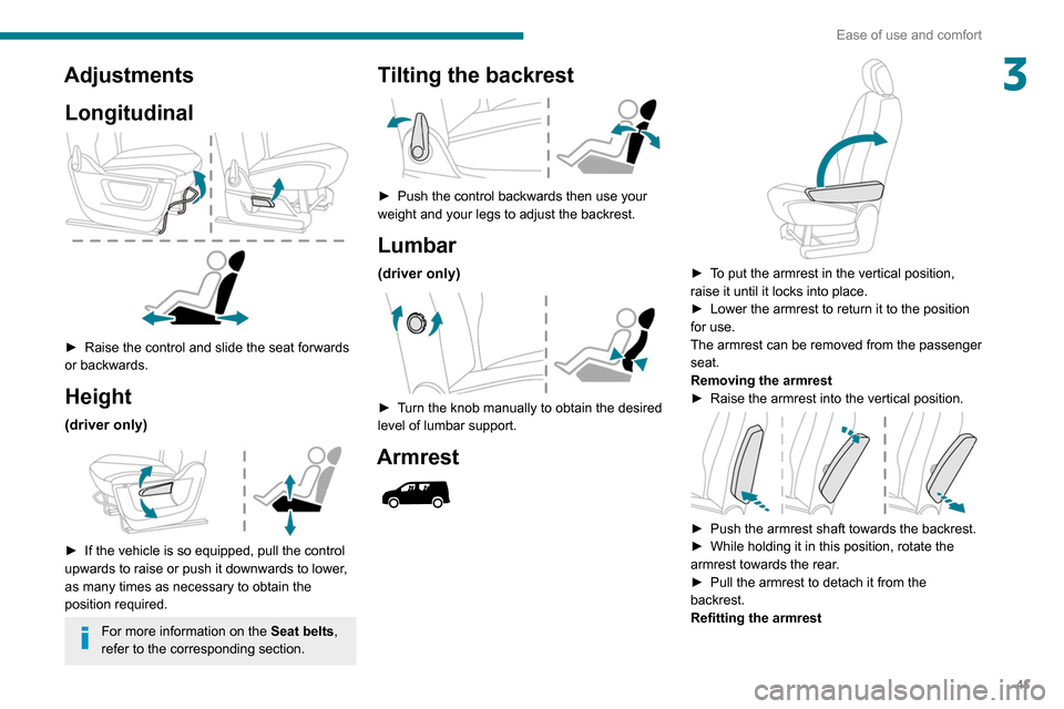 Peugeot Partner 2020  Owners Manual 41
Ease of use and comfort
3AdjustmentsLongitudinal
 
 
► Raise the control and slide the seat forwards 
or backwards.
Height
(driver only) 
 
► If the vehicle is so equipped, pull the control 
up