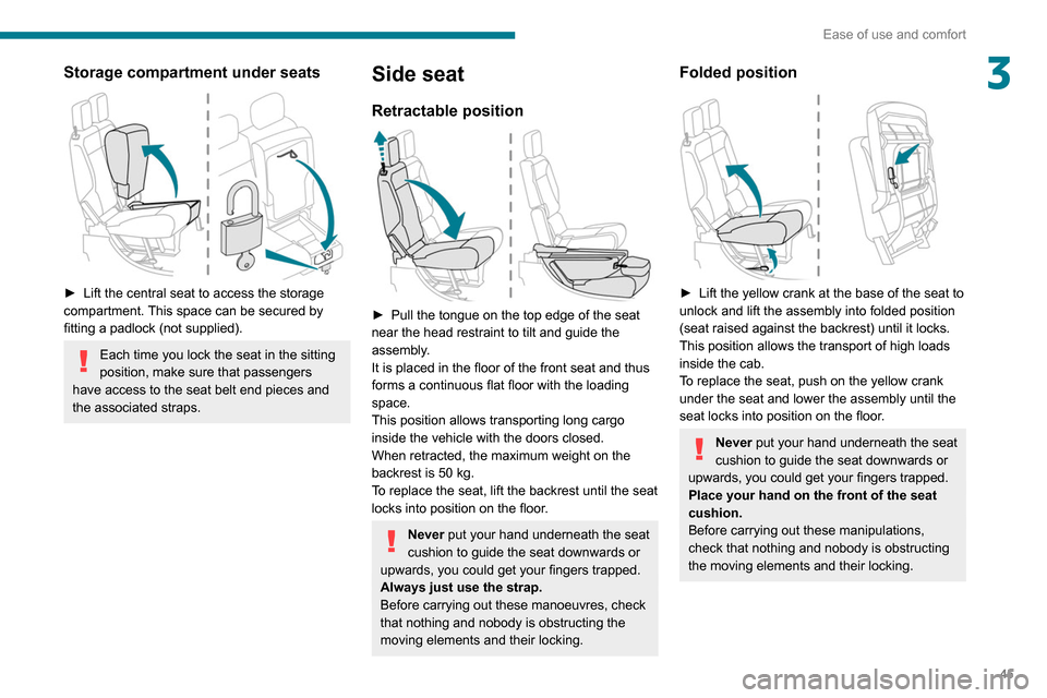 Peugeot Partner 2020 Owners Manual 45
Ease of use and comfort
3Storage compartment under seats
► Lift the central seat to access the storage
compartment. This space can be secured by
fitting a padlock (not supplied).
Each time Peugeot Partner 2020 Owners Manual 45
Ease of use and comfort
3Storage compartment under seats
► Lift the central seat to access the storage
compartment. This space can be secured by
fitting a padlock (not supplied).
Each time