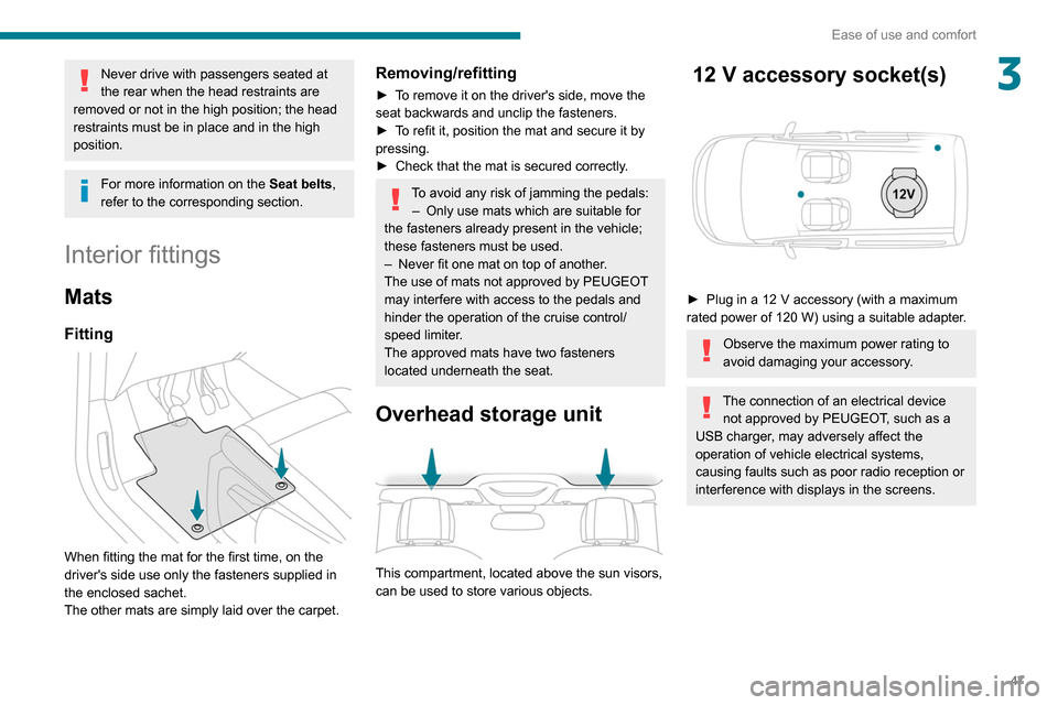 Peugeot Partner 2020  Owners Manual 47
Ease of use and comfort
3Never drive with passengers seated at 
the rear when the head restraints are 
removed or not in the high position; the head 
restraints must be in place and in the high 
po