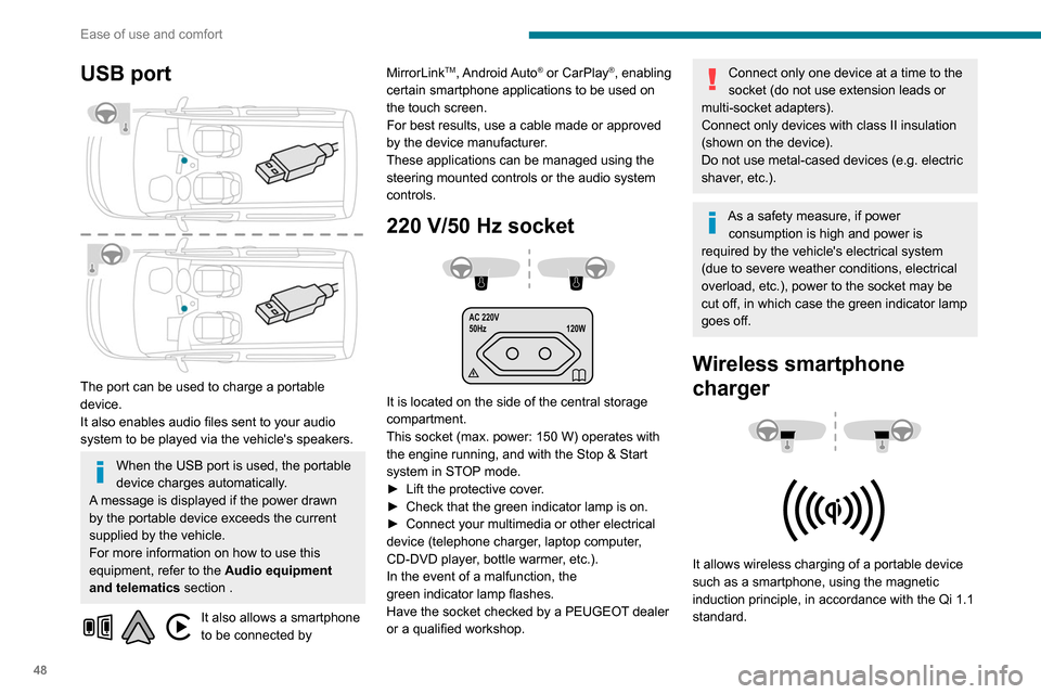 Peugeot Partner 2020  Owners Manual 48
Ease of use and comfort
USB port 
 
The port can be used to charge a portable 
device.
It also enables audio files sent to your audio 
system to be played via the vehicles speakers.
When the USB p