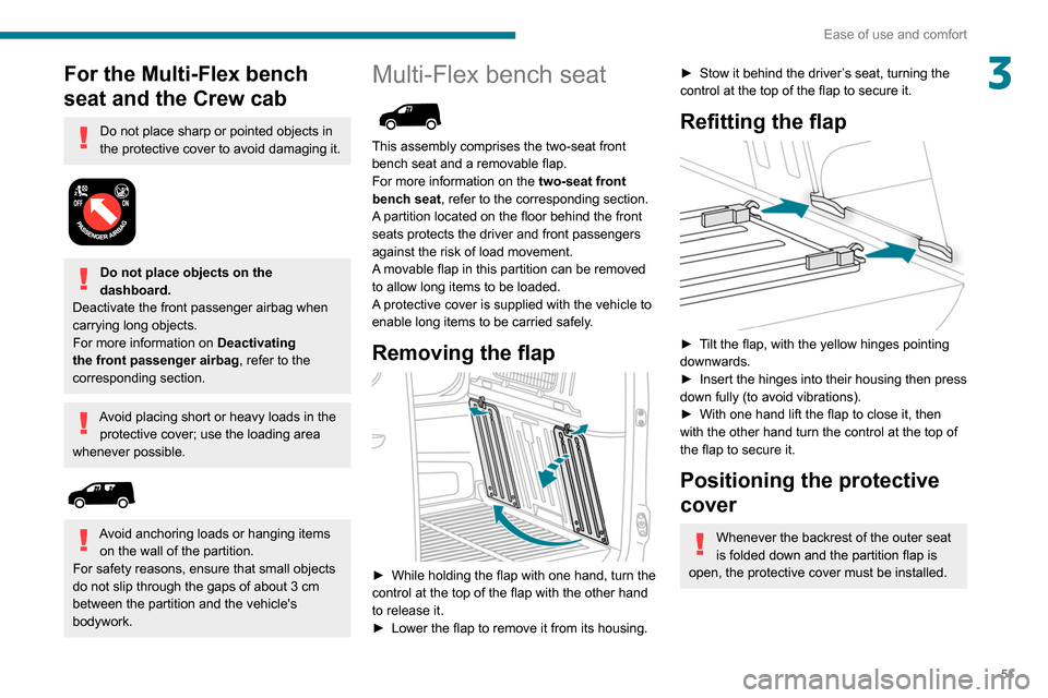 Peugeot Partner 2020  Owners Manual 51
Ease of use and comfort
3For the Multi-Flex bench 
seat and the Crew cab
Do not place sharp or pointed objects in 
the protective cover to avoid damaging it.
 
 
Do not place objects on the 
dashbo