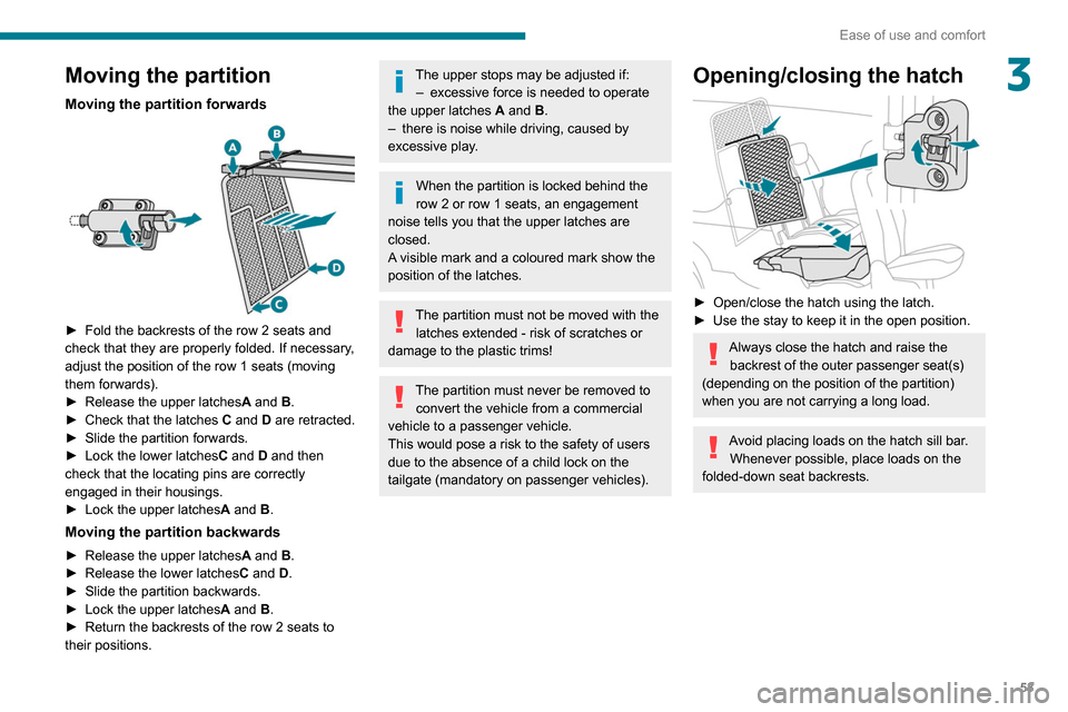 Peugeot Partner 2020  Owners Manual 53
Ease of use and comfort
3Moving the partition
Moving the partition forwards 
 
► Fold the backrests of the row 2 seats and 
check that they are properly folded. If necessary , 
adjust the positio