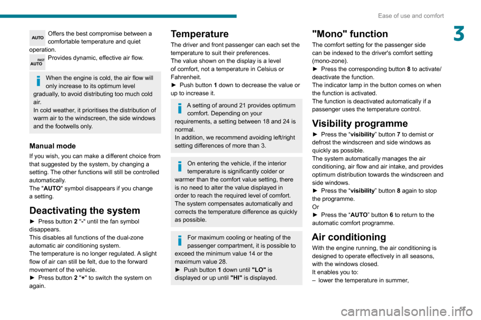 Peugeot Partner 2020  Owners Manual 57
Ease of use and comfort
3Offers the best compromise between a 
comfortable temperature and quiet 
operation.
Provides dynamic, effective air flow. 
When the engine is cold, the air flow will 
only 