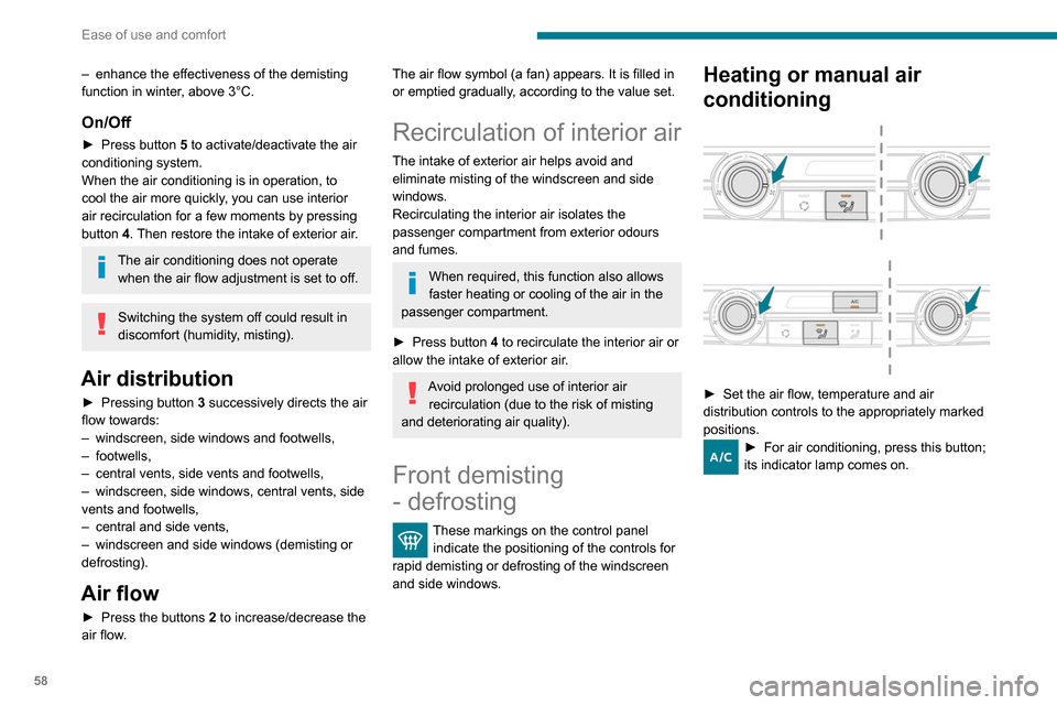 Peugeot Partner 2020 Owners Manual 58
Ease of use and comfort
– enhance the effectiveness of the demisting
function in winter , above 3°C.
On/Off
► Press button 5 to activate/deactivate the air
conditioning system.
When the air Peugeot Partner 2020 Owners Manual 58
Ease of use and comfort
– enhance the effectiveness of the demisting
function in winter , above 3°C.
On/Off
► Press button 5 to activate/deactivate the air
conditioning system.
When the air