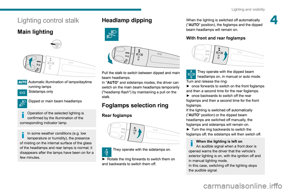 Peugeot Partner 2020  Owners Manual 63
Lighting and visibility
4Lighting control stalk
Main lighting 
 
 
 
Automatic illumination of lamps/daytime  running lamps
Sidelamps only 
Dipped or main beam headlamps 
Operation of the selected 
