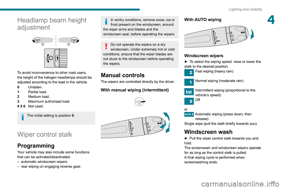 Peugeot Partner 2020  Owners Manual 67
Lighting and visibility
4Headlamp beam height 
adjustment
 
 
To avoid inconvenience to other road users, 
the height of the halogen headlamps should be 
adjusted according to the load in the vehic