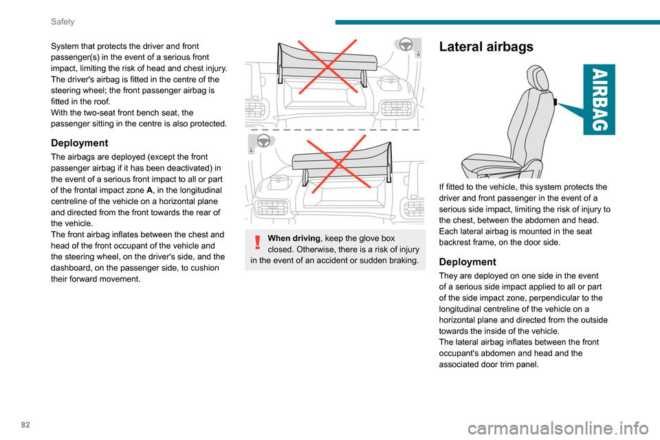 Peugeot Partner 2020  Owners Manual 82
Safety
Curtain airbags
If fitted to the vehicle, this system offers 
enhanced protection for the driver and 
passenger in the event of a serious side impact, 
limiting the risk of injury to the sid