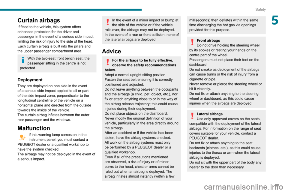 Peugeot Partner 2020 Owners Manual 83
Safety
5Curtain airbags
If fitted to the vehicle, this system offers
enhanced protection for the driver and
passenger in the event of a serious side impact,
limiting the risk of injury to the si Peugeot Partner 2020 Owners Manual 83
Safety
5Curtain airbags
If fitted to the vehicle, this system offers
enhanced protection for the driver and
passenger in the event of a serious side impact,
limiting the risk of injury to the si