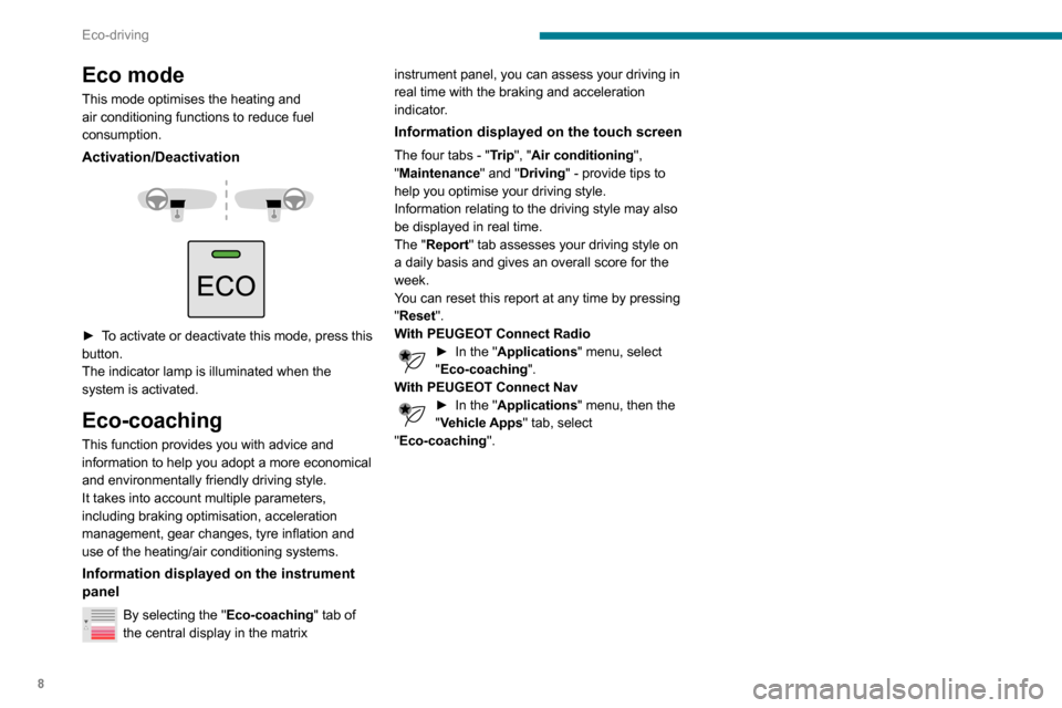 Peugeot Partner 2020  Owners Manual 8
Eco-driving
Eco mode
This mode optimises the heating and 
air conditioning functions to reduce fuel 
consumption.
Activation/Deactivation 
 
 
 
► To activate or deactivate this mode, press this 
