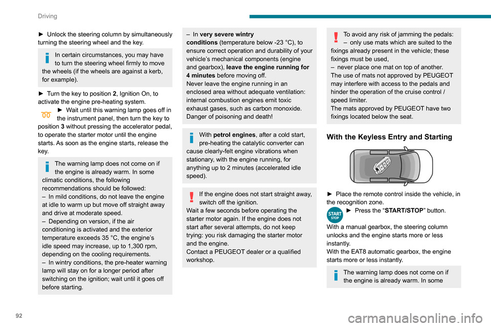 Peugeot Partner 2020  Owners Manual 92
Driving
► Unlock the steering column by simultaneously 
turning the steering wheel and the key.
In certain circumstances, you may have 
to turn the steering wheel firmly to move 
the wheels (if t