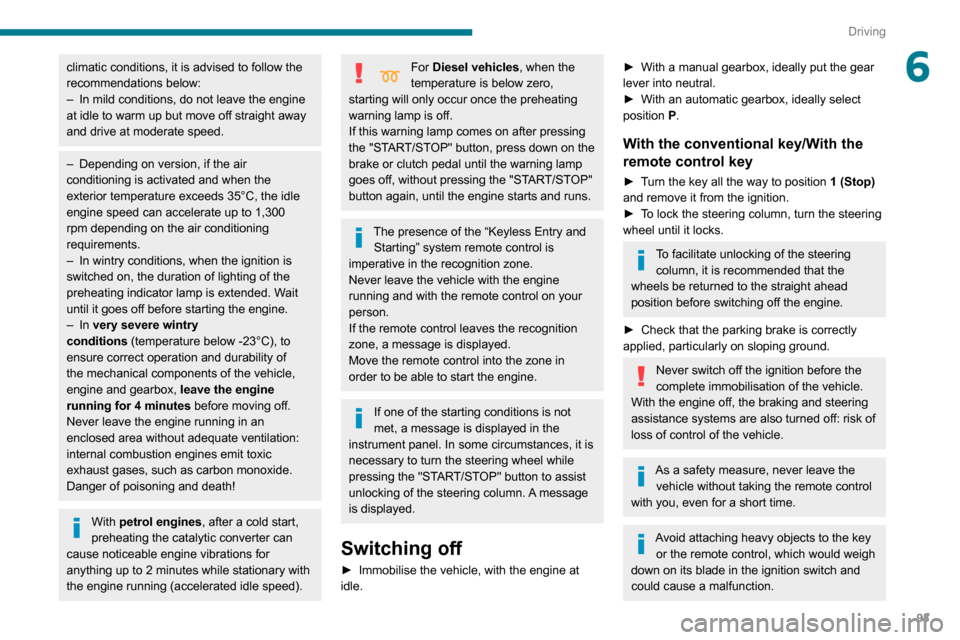 Peugeot Partner 2020 User Guide 93
Driving
6climatic conditions, it is advised to follow the
recommendations below:
–
In mild conditions, do not leave the engine
at idle to warm up but move off straight away
and drive at moder Peugeot Partner 2020 User Guide 93
Driving
6climatic conditions, it is advised to follow the
recommendations below:
–
In mild conditions, do not leave the engine
at idle to warm up but move off straight away
and drive at moder
