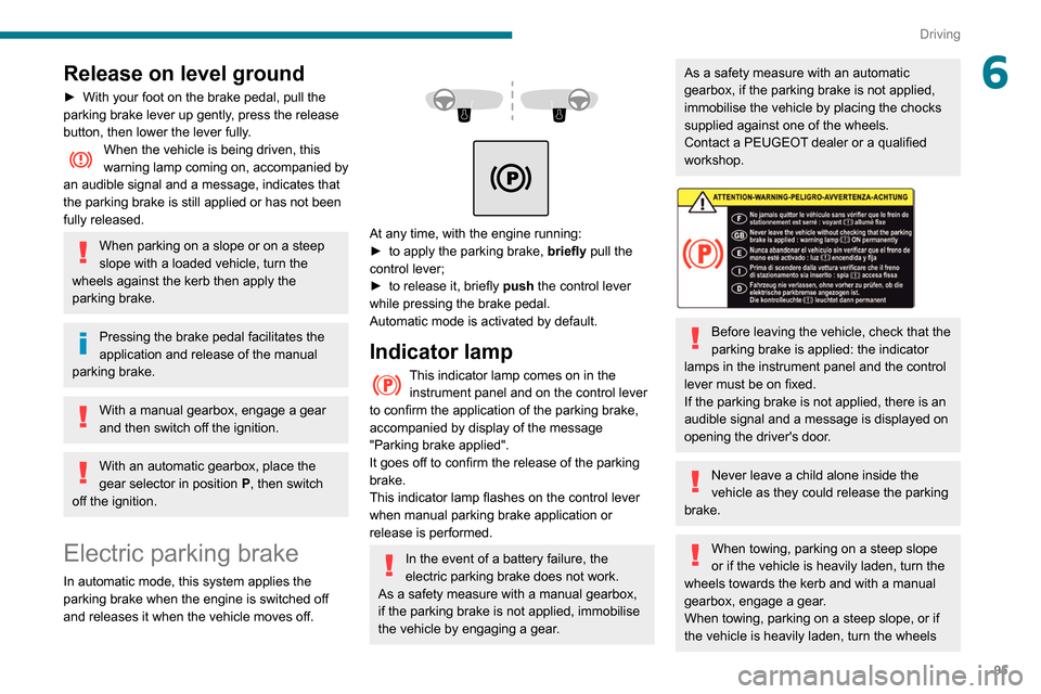Peugeot Partner 2020 User Guide 95
Driving
6Release on level ground
► With your foot on the brake pedal, pull the
parking brake lever up gently , press the release
button, then lower the lever fully.
When the vehicle is being dr Peugeot Partner 2020 User Guide 95
Driving
6Release on level ground
► With your foot on the brake pedal, pull the
parking brake lever up gently , press the release
button, then lower the lever fully.
When the vehicle is being dr